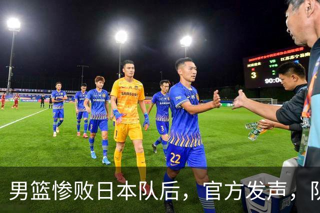 男篮惨败日本队后，官方发声，队长胡明轩承认问题，郭士强引争议